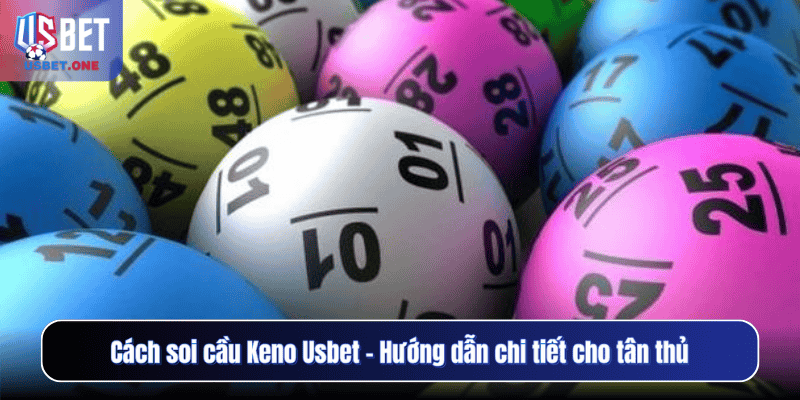 Cách soi cầu Keno Usbet – Hướng dẫn chi tiết cho tân thủ