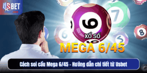 Cách soi cầu Mega 6/45 – Hướng dẫn chi tiết từ Usbet