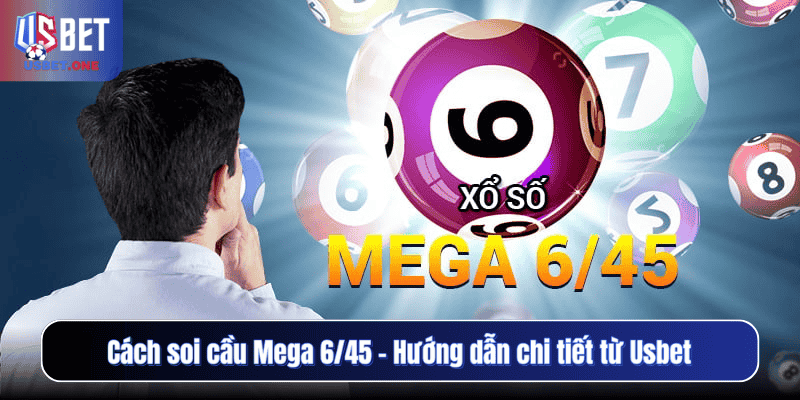 Cách soi cầu Mega 6/45 – Hướng dẫn chi tiết từ Usbet