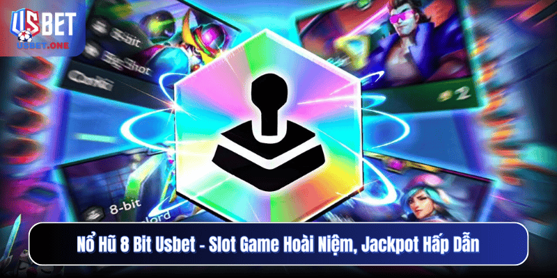 Nổ Hũ 8 Bit Usbet – Slot Game Hoài Niệm, Jackpot Hấp Dẫn