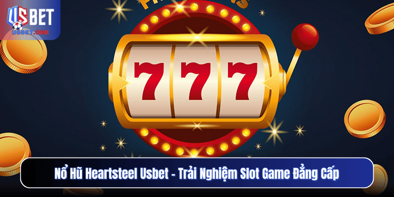 Nổ Hũ Heartsteel Usbet – Trải Nghiệm Slot Game Đẳng Cấp
