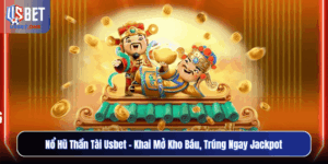 Nổ Hũ Thần Tài Usbet – Khai Mở Kho Báu, Trúng Ngay Jackpot