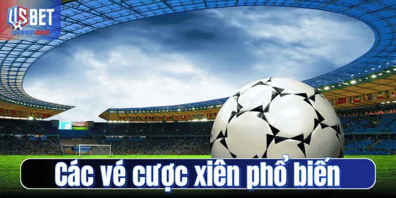 Các vé cược xiên phổ biến