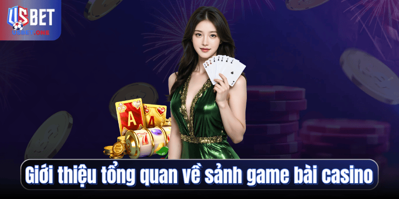 Giới thiệu tổng quan về sảnh game bài casino