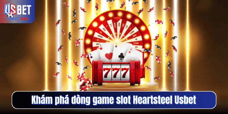 Khám phá dòng game slot Heartsteel Usbet