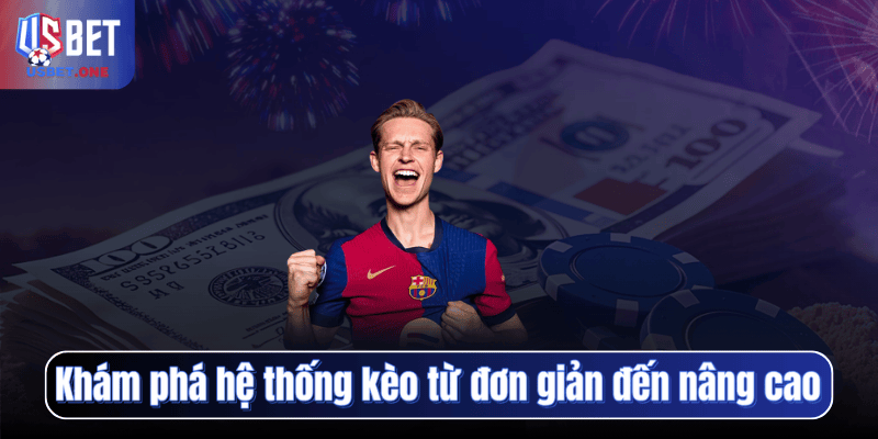 Khám phá hệ thống kèo từ đơn giản đến nâng cao