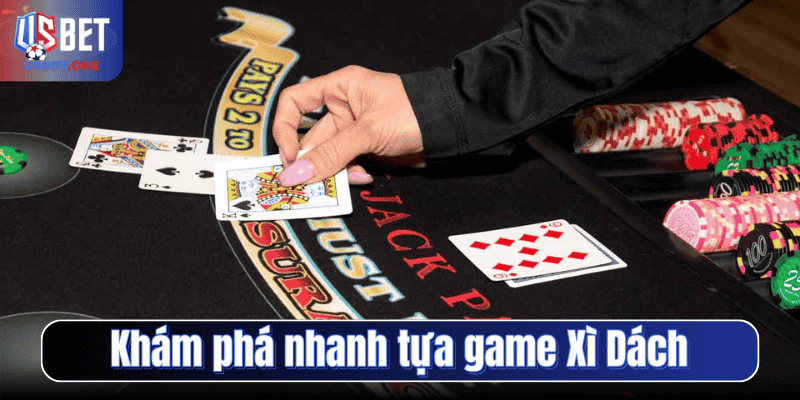 Khám phá nhanh tựa game Xì Dách