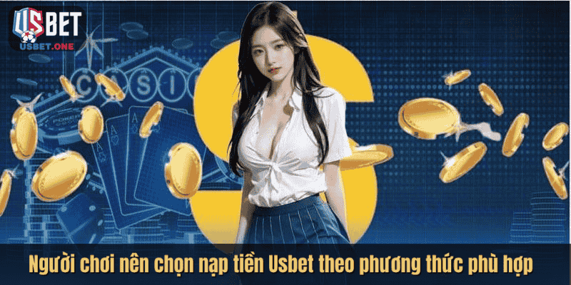 Người chơi nên chọn nạp tiền Usbet theo phương thức phù hợp