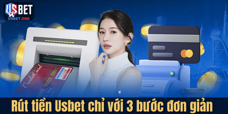 Rút Tiền Usbet – Hướng Dẫn Chi Tiết Chu Trình An Toàn Rút tiền Usbet chỉ với 3 bước đơn giản