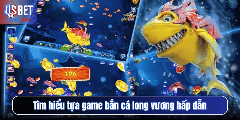 Tìm hiểu tựa game bắn cá long vương hấp dẫn
