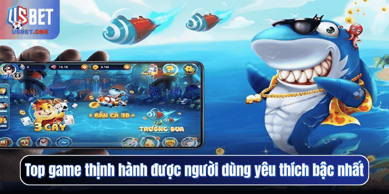 Top game thịnh hành được người dùng yêu thích bậc nhất