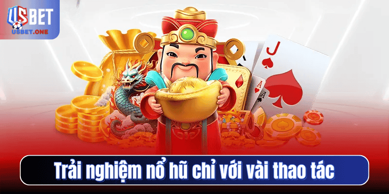 Trải nghiệm nổ hũ chỉ với vài thao tác